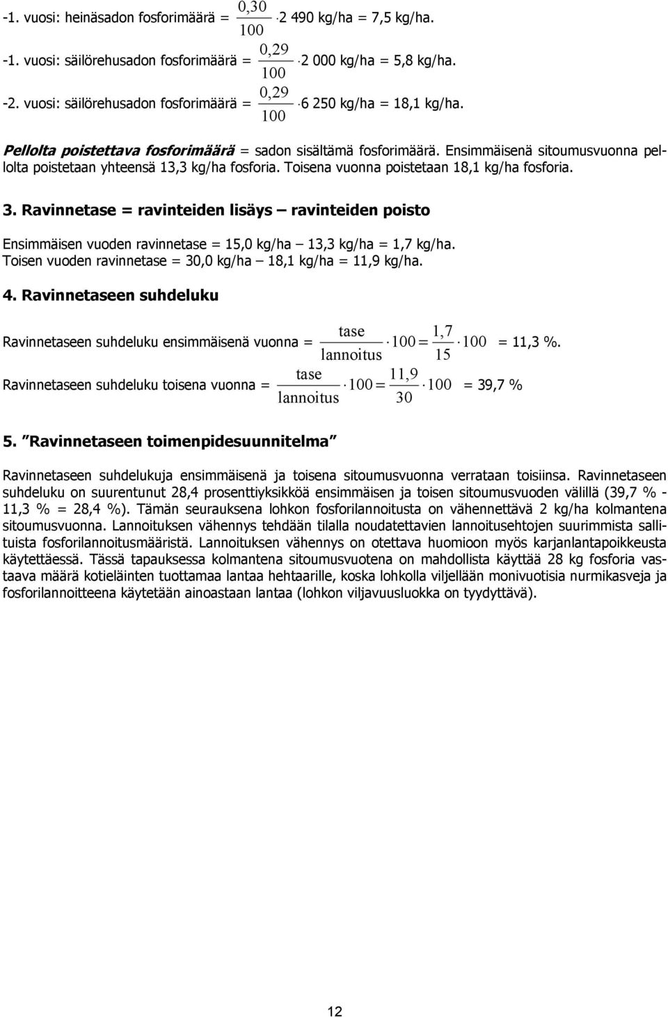 Ensimmäisenä sitoumusvuonna pellolta poistetaan yhteensä 13,3 kg/ha fosforia. Toisena vuonna poistetaan 18,1 kg/ha fosforia. 3.