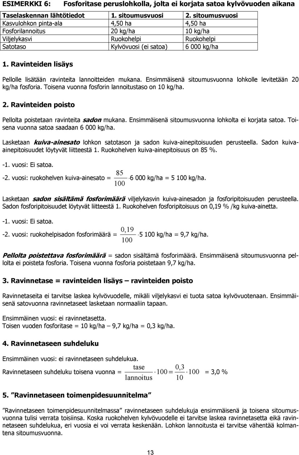 Ravinteiden lisäys Pellolle lisätään ravinteita lannoitteiden mukana. Ensimmäisenä sitoumusvuonna lohkolle levitetään 20 kg/ha fosforia. Toisena vuonna fosforin lannoitustaso on 10 kg/ha. 2. Ravinteiden poisto Pellolta poistetaan ravinteita sadon mukana.