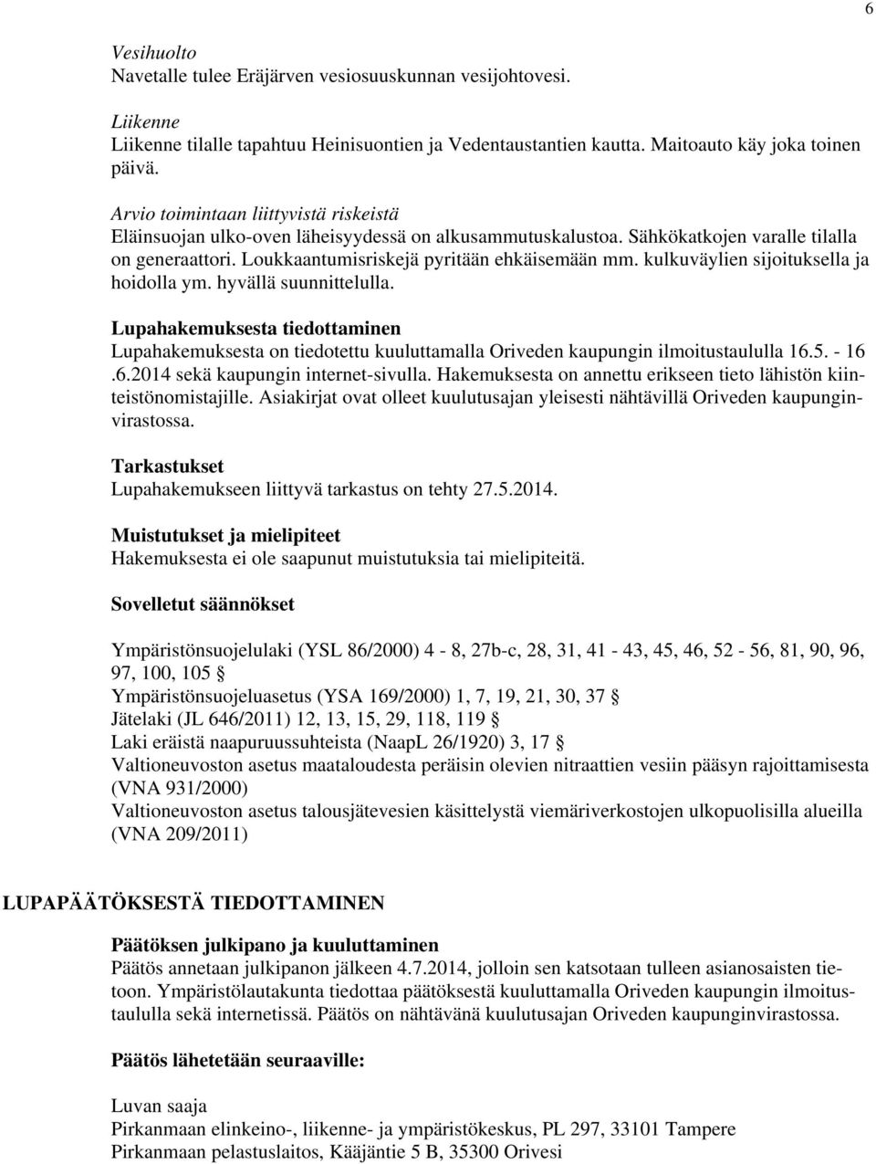 kulkuväylien sijoituksella ja hoidolla ym. hyvällä suunnittelulla. Lupahakemuksesta tiedottaminen Lupahakemuksesta on tiedotettu kuuluttamalla Oriveden kaupungin ilmoitustaululla 16.