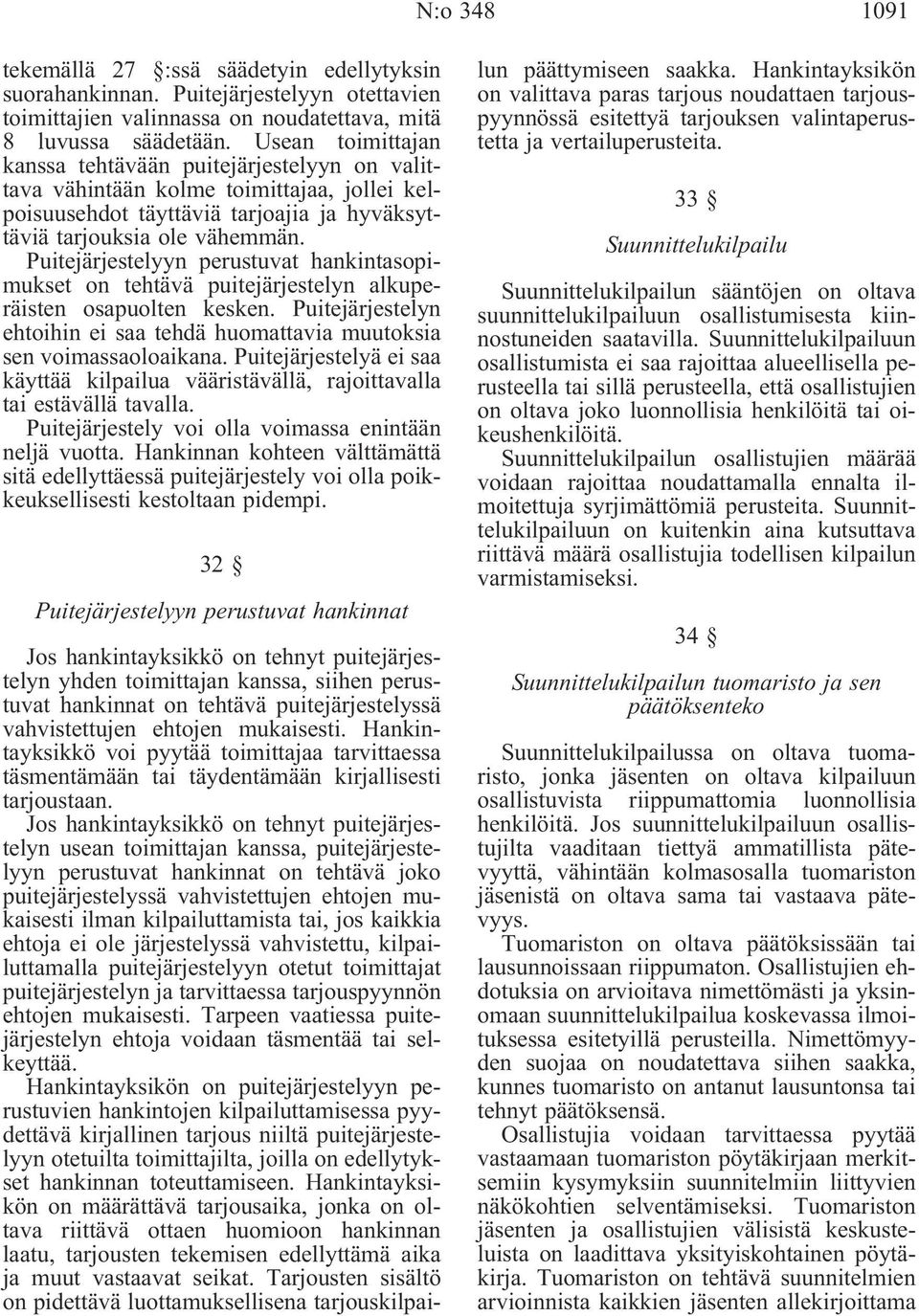 Puitejärjestelyyn perustuvat hankintasopimukset on tehtävä puitejärjestelyn alkuperäisten osapuolten kesken. Puitejärjestelyn ehtoihin ei saa tehdä huomattavia muutoksia sen voimassaoloaikana.