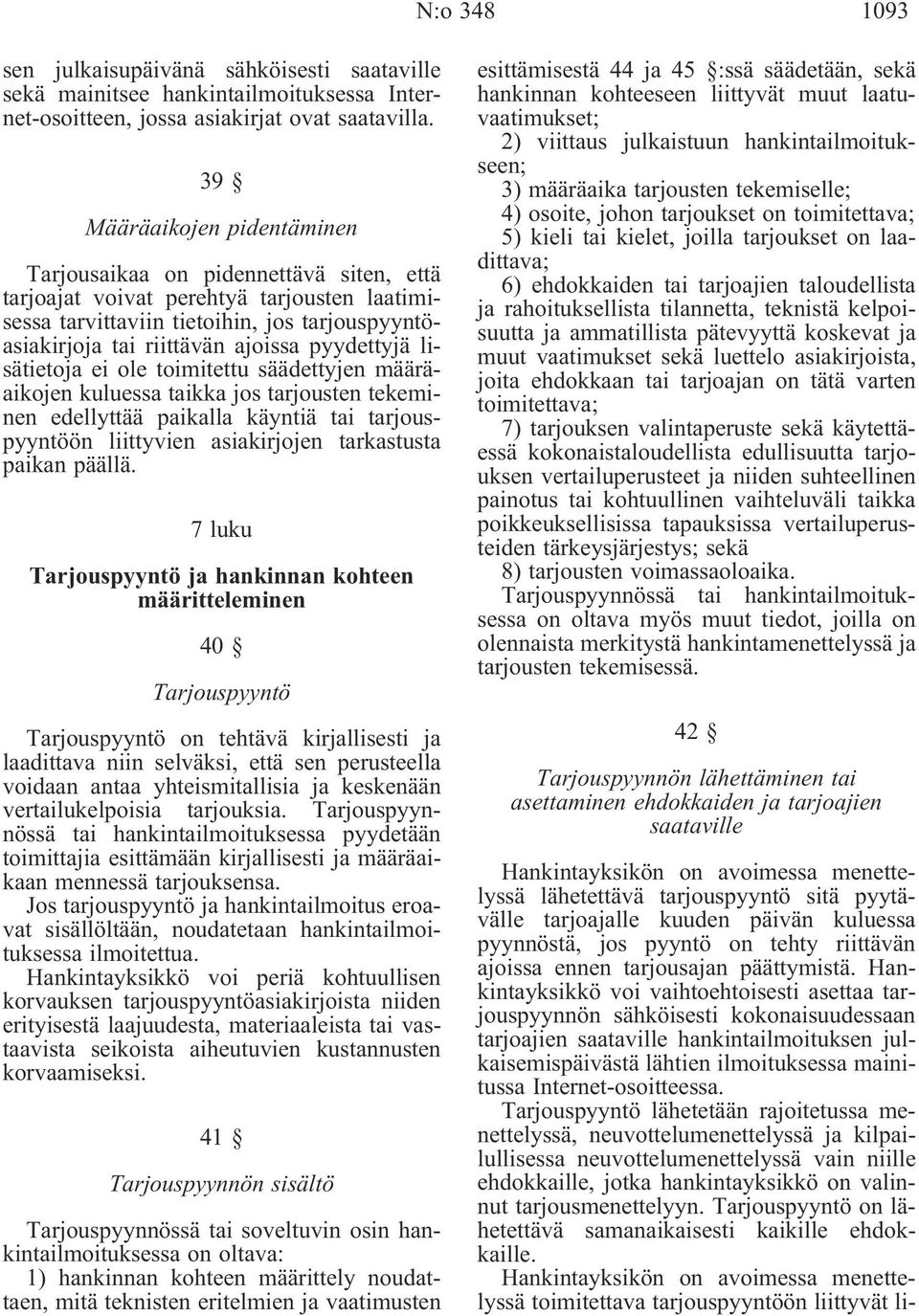 pyydettyjä lisätietoja ei ole toimitettu säädettyjen määräaikojen kuluessa taikka jos tarjousten tekeminen edellyttää paikalla käyntiä tai tarjouspyyntöön liittyvien asiakirjojen tarkastusta paikan