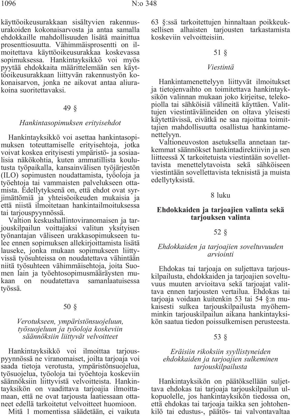 Hankintayksikkö voi myös pyytää ehdokkaita määrittelemään sen käyttöoikeusurakkaan liittyvän rakennustyön kokonaisarvon, jonka ne aikovat antaa aliurakoina suoritettavaksi.