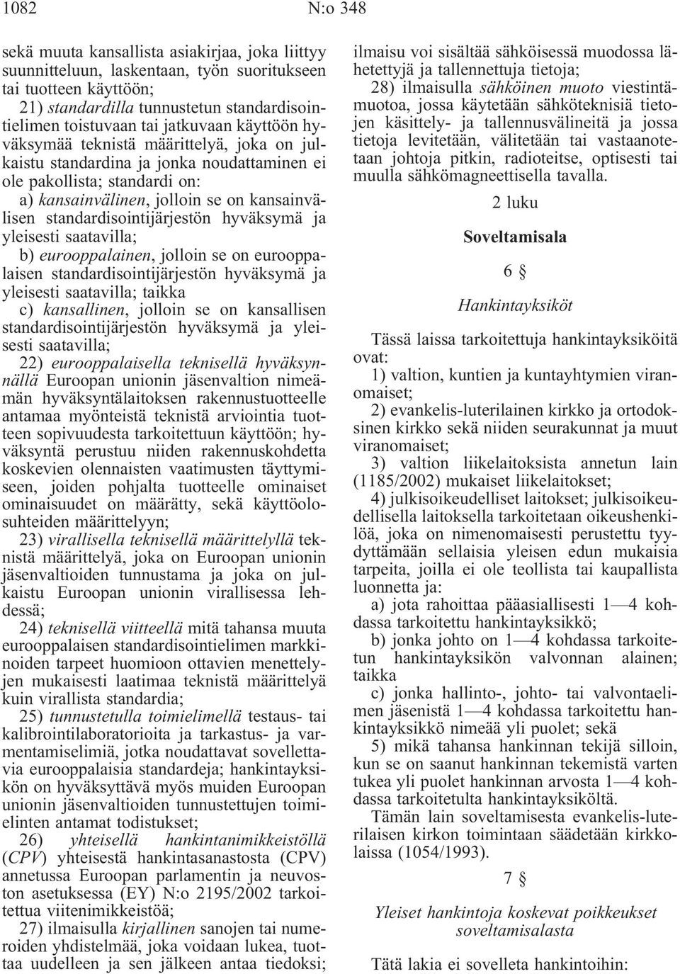 standardisointijärjestön hyväksymä ja yleisesti saatavilla; b) eurooppalainen, jolloin se on eurooppalaisen standardisointijärjestön hyväksymä ja yleisesti saatavilla; taikka c) kansallinen, jolloin