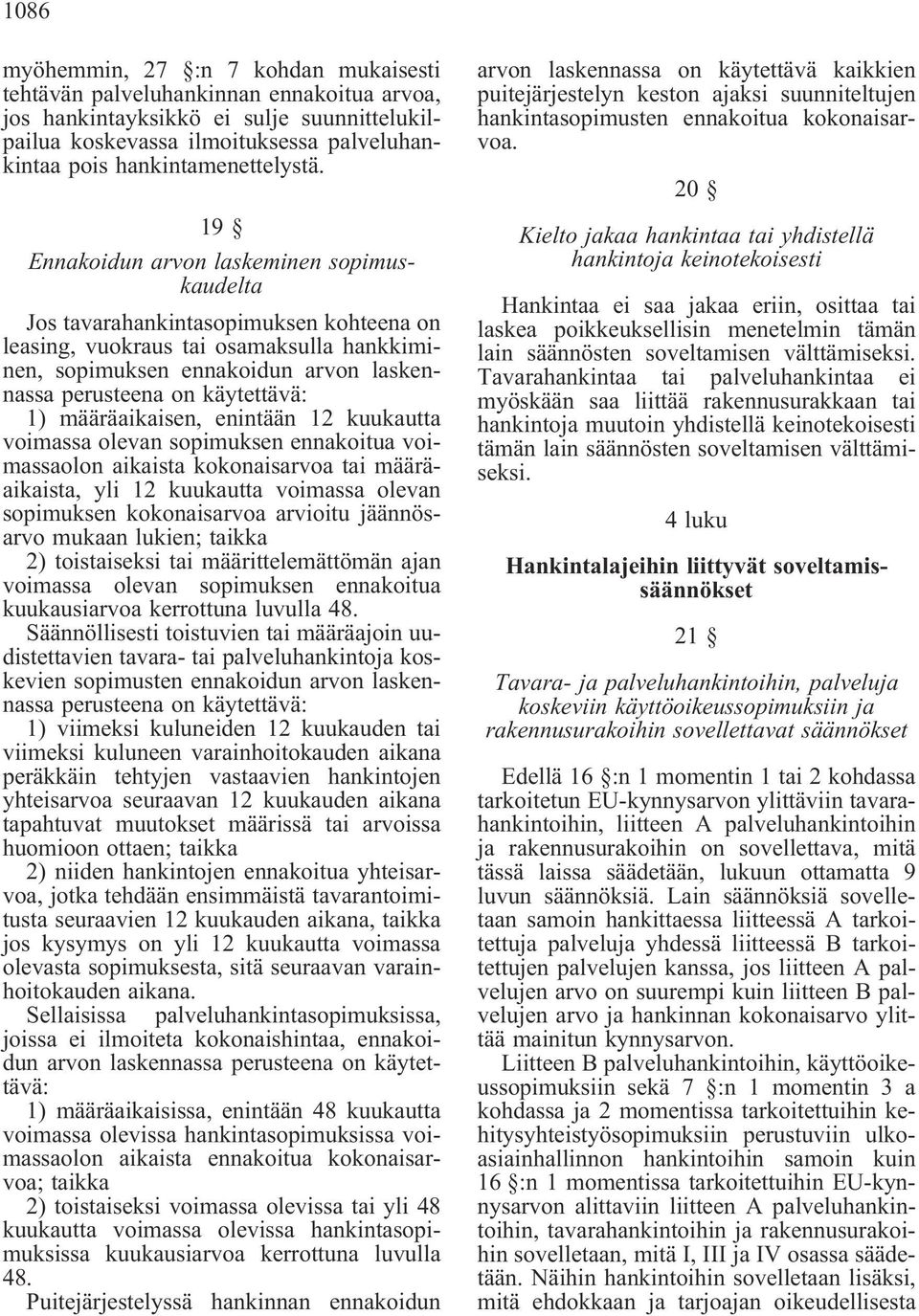 19 Ennakoidun arvon laskeminen sopimuskaudelta Jos tavarahankintasopimuksen kohteena on leasing, vuokraus tai osamaksulla hankkiminen, sopimuksen ennakoidun arvon laskennassa perusteena on