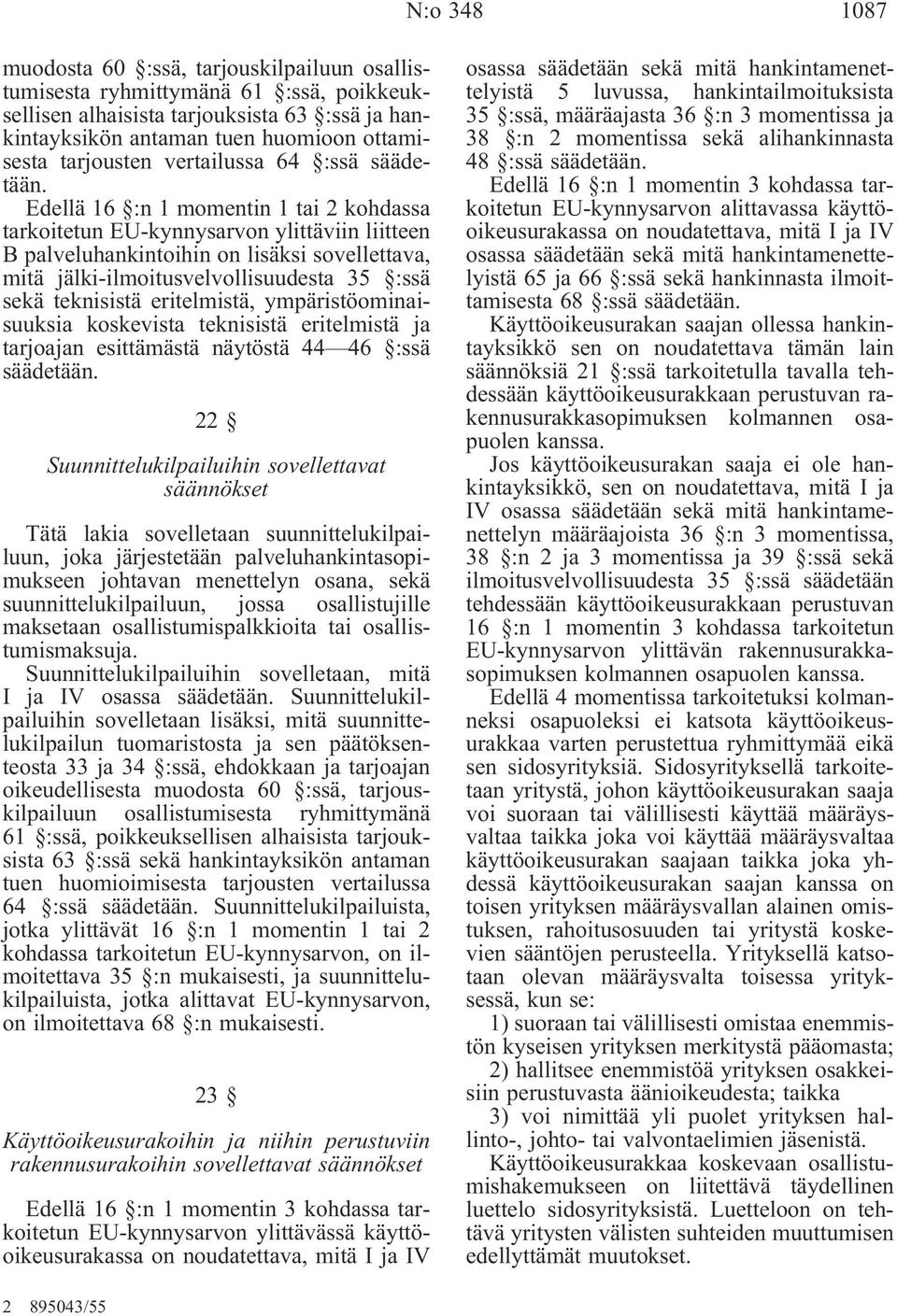 Edellä 16 :n 1 momentin 1 tai 2 kohdassa tarkoitetun EU-kynnysarvon ylittäviin liitteen B palveluhankintoihin on lisäksi sovellettava, mitä jälki-ilmoitusvelvollisuudesta 35 :ssä sekä teknisistä