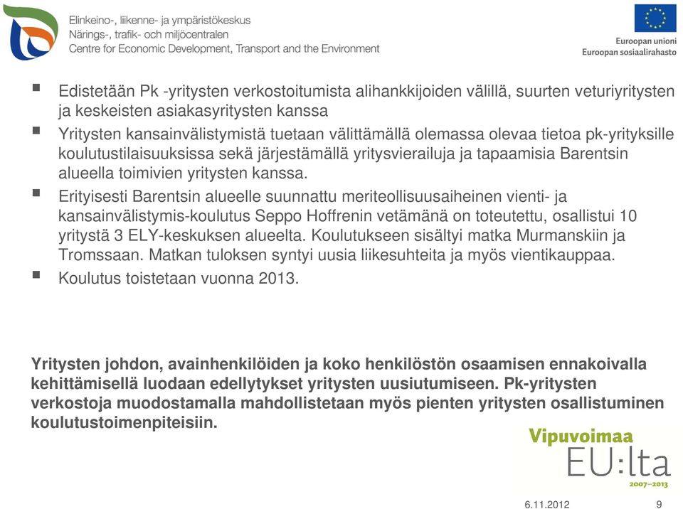 Erityisesti Barentsin alueelle suunnattu meriteollisuusaiheinen vienti- ja kansainvälistymis-koulutus Seppo Hoffrenin vetämänä on toteutettu, osallistui 10 yritystä 3 ELY-keskuksen alueelta.