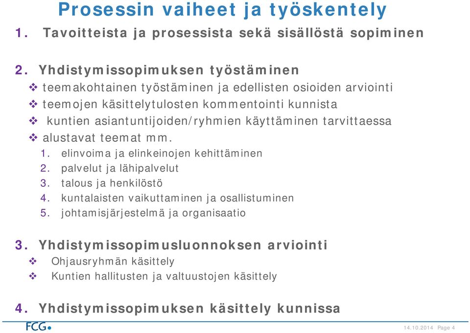 asiantuntijoiden/ryhmien käyttäminen tarvittaessa alustavat teemat mm. 1. elinvoima ja elinkeinojen kehittäminen 2. palvelut ja lähipalvelut 3. talous ja henkilöstö 4.