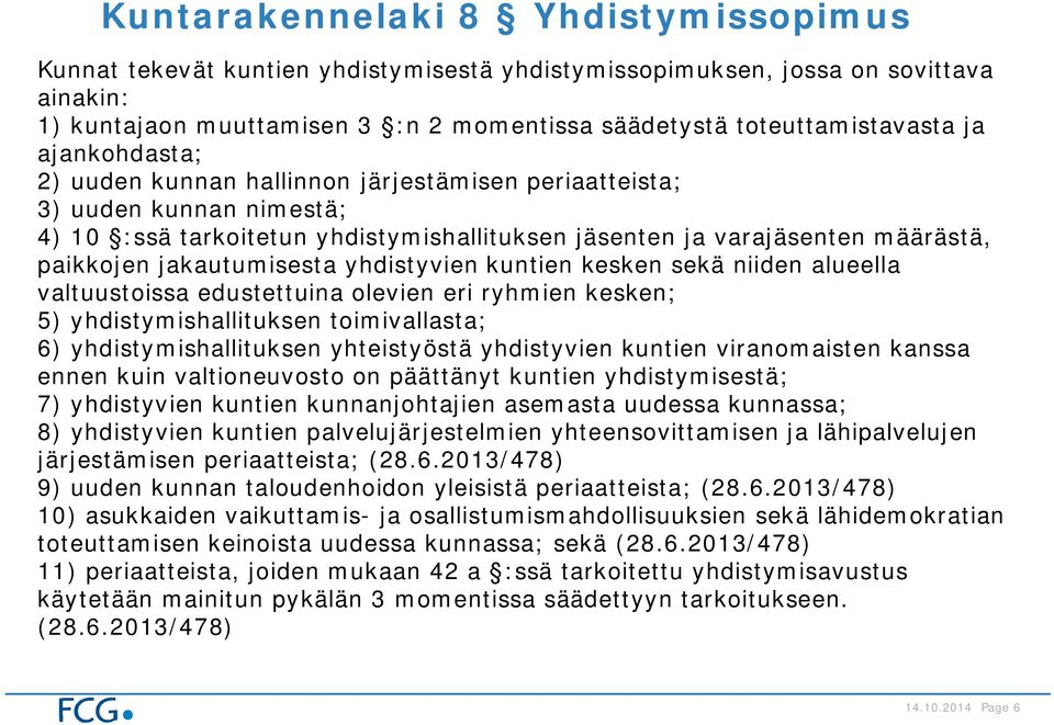 jakautumisesta yhdistyvien kuntien kesken sekä niiden alueella valtuustoissa edustettuina olevien eri ryhmien kesken; 5) yhdistymishallituksen toimivallasta; 6) yhdistymishallituksen yhteistyöstä