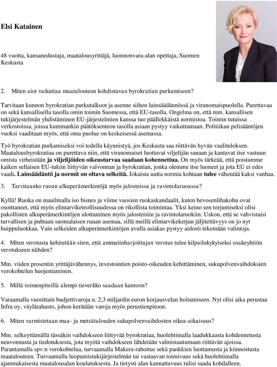 Toimin tutuissa verkostoissa, joissa kummankin päätöksenteon tasolla asiaan pystyy vaikuttamaan. Politiikan pelisääntöjen vuoksi vaaditaan myös, että oma puolue on keskeisessä asemassa.