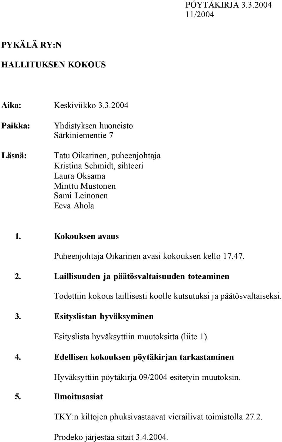 Kokouksen avaus Puheenjohtaja Oikarinen avasi kokouksen kello 17.47. 2.