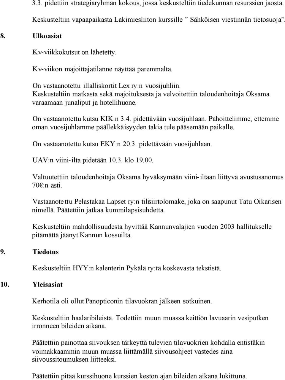 Keskusteltiin matkasta sekä majoituksesta ja velvoitettiin taloudenhoitaja Oksama varaamaan junaliput ja hotellihuone. On vastaanotettu kutsu KIK:n 3.4. pidettävään vuosijuhlaan.