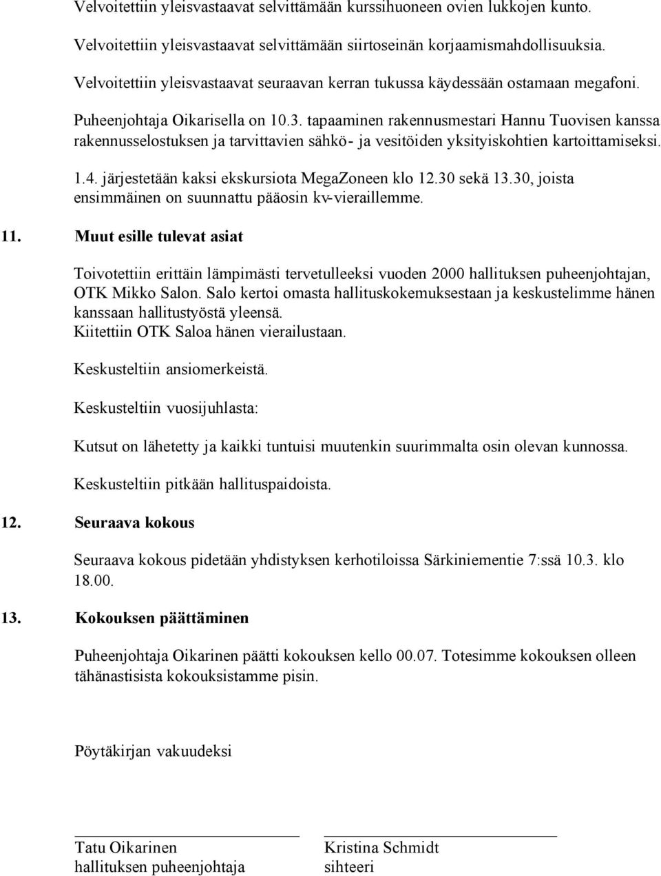 tapaaminen rakennusmestari Hannu Tuovisen kanssa rakennusselostuksen ja tarvittavien sähkö- ja vesitöiden yksityiskohtien kartoittamiseksi. 1.4. järjestetään kaksi ekskursiota MegaZoneen klo 12.