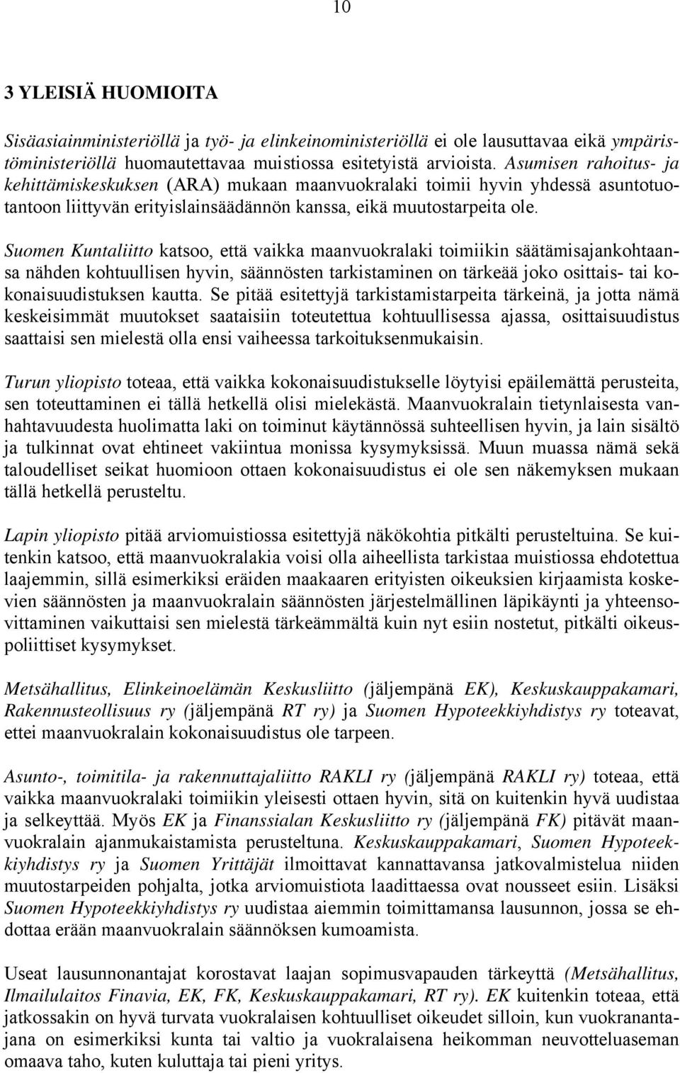 Suomen Kuntaliitto katsoo, että vaikka maanvuokralaki toimiikin säätämisajankohtaansa nähden kohtuullisen hyvin, säännösten tarkistaminen on tärkeää joko osittais- tai kokonaisuudistuksen kautta.