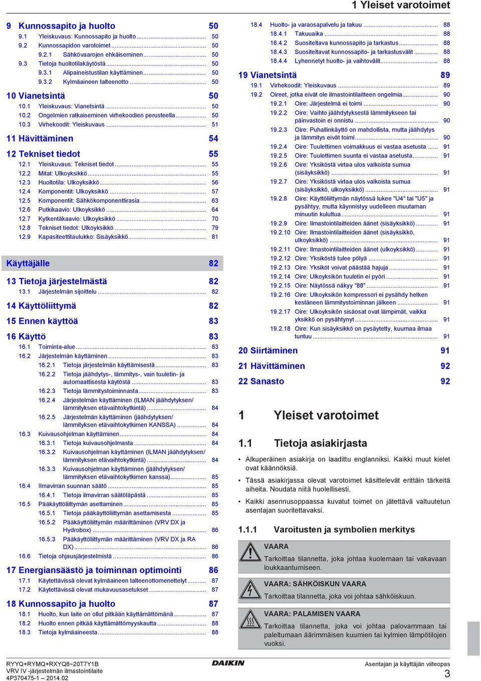 1 Yliskuvus: Tknist tiot... 55 12.2 Mitt: Ulkoyksikkö... 55 12.3 Huoltotil: Ulkoyksikkö... 56 12.4 Komponntit: Ulkoyksikkö... 57 12.5 Komponntit: Sähkökomponnttirsi... 63 12.6 Putkikvio: Ulkoyksikkö.