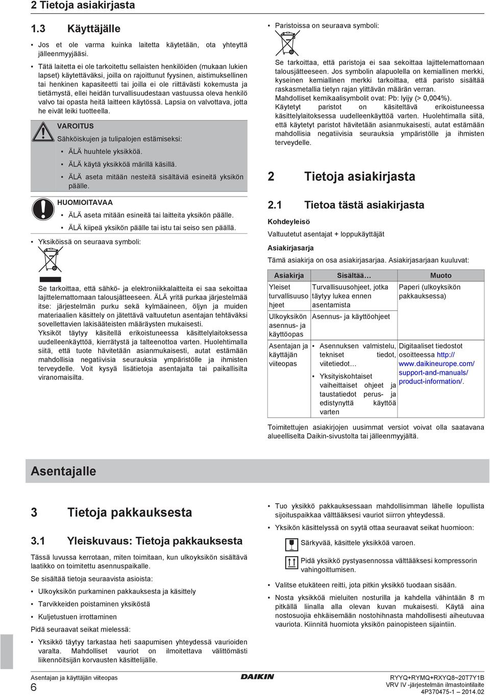 turvllisuustn vstuuss olv hnkilö vlvo ti opst hitä littn käytössä. Lpsi on vlvottv, jott h ivät liki tuottll. VAROITUS Sähköiskujn j tuliplojn stämisksi: ÄLÄ huuhtl yksikköä.