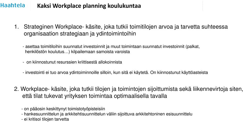 suunnatut investoinnit (palkat, henkilöstön koulutus ) kilpailemaan samoista varoista - on kiinnostunut resurssien kriittisestä allokoinnista - investointi ei tuo arvoa ydintoiminnoille silloin, kun