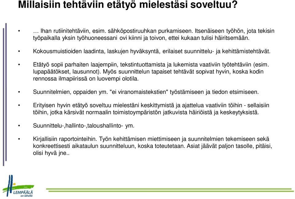 Kokousmuistioiden laadinta, laskujen hyväksyntä, erilaiset suunnittelu- ja kehittämistehtävät. Etätyö sopii parhaiten laajempiin, tekstintuottamista ja lukemista vaativiin työtehtäviin (esim.