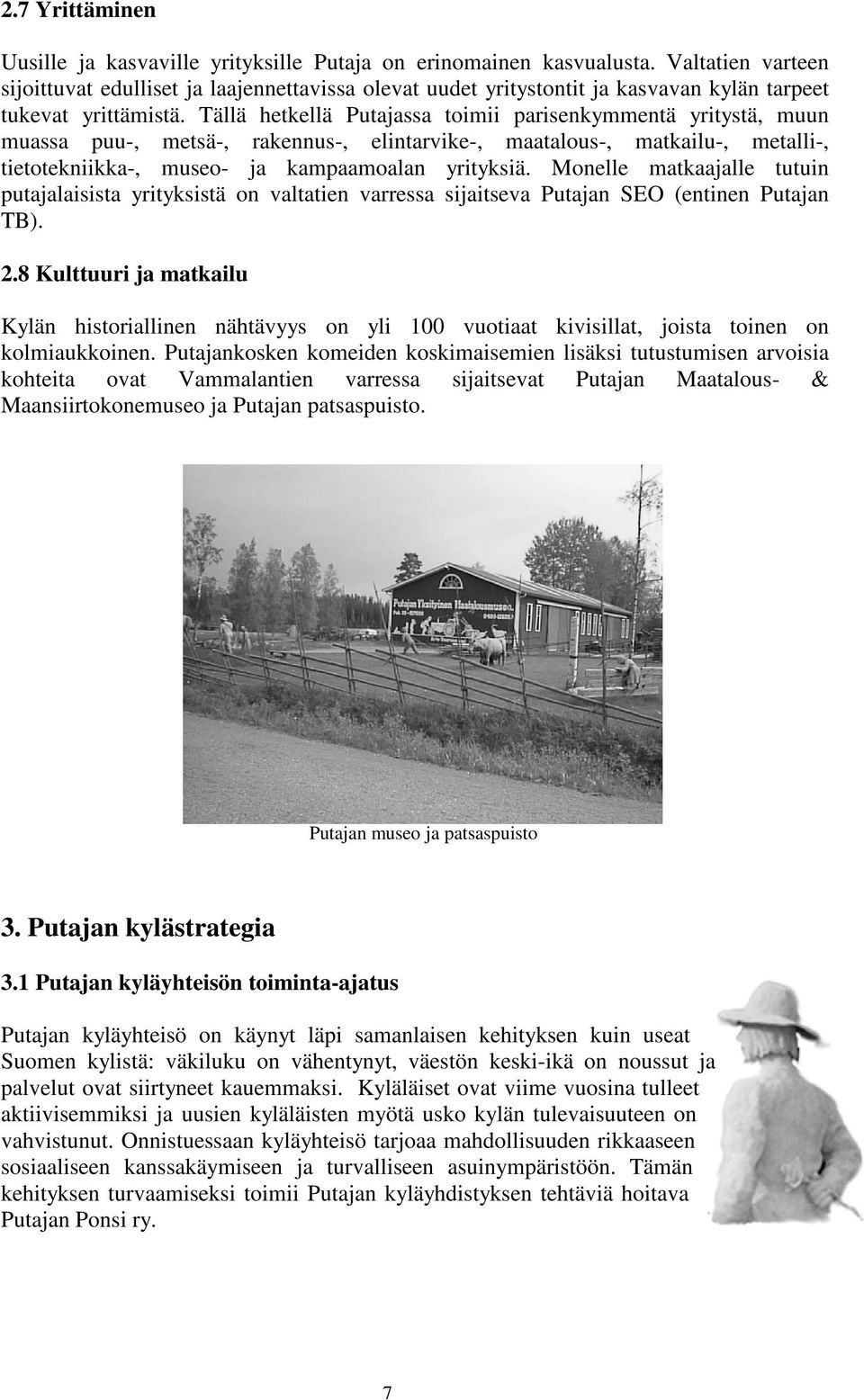 Tällä hetkellä Putajassa toimii parisenkymmentä yritystä, muun muassa puu-, metsä-, rakennus-, elintarvike-, maatalous-, matkailu-, metalli-, tietotekniikka-, museo- ja kampaamoalan yrityksiä.