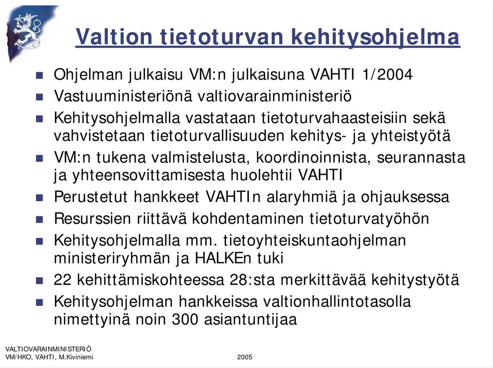 yhteensovittamisesta huolehtii VAHTI Perustetut hankkeet VAHTIn alaryhmiä ja ohjauksessa Resurssien riittävä kohdentaminen tietoturvatyöhön Kehitysohjelmalla mm.