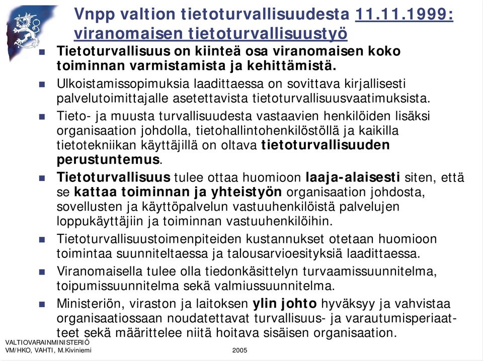 Tieto- ja muusta turvallisuudesta vastaavien henkilöiden lisäksi organisaation johdolla, tietohallintohenkilöstöllä ja kaikilla tietotekniikan käyttäjillä on oltava tietoturvallisuuden perustuntemus.