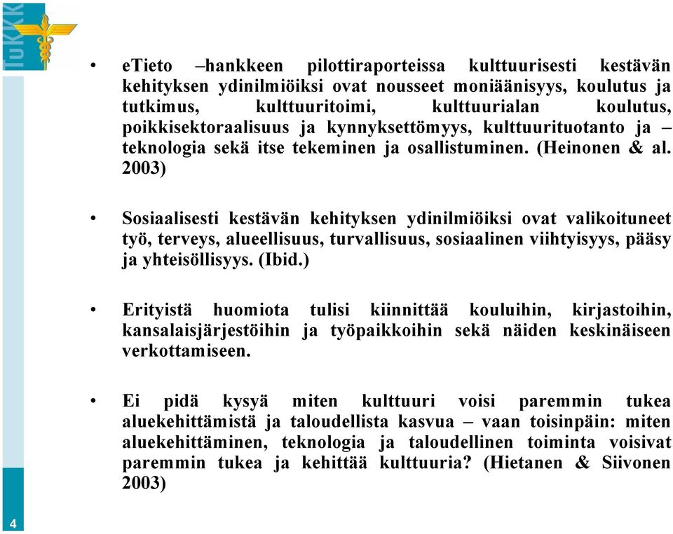 2003) Sosiaalisesti kestävän kehityksen ydinilmiöiksi ovat valikoituneet työ, terveys, alueellisuus, turvallisuus, sosiaalinen viihtyisyys, pääsy ja yhteisöllisyys. (Ibid.
