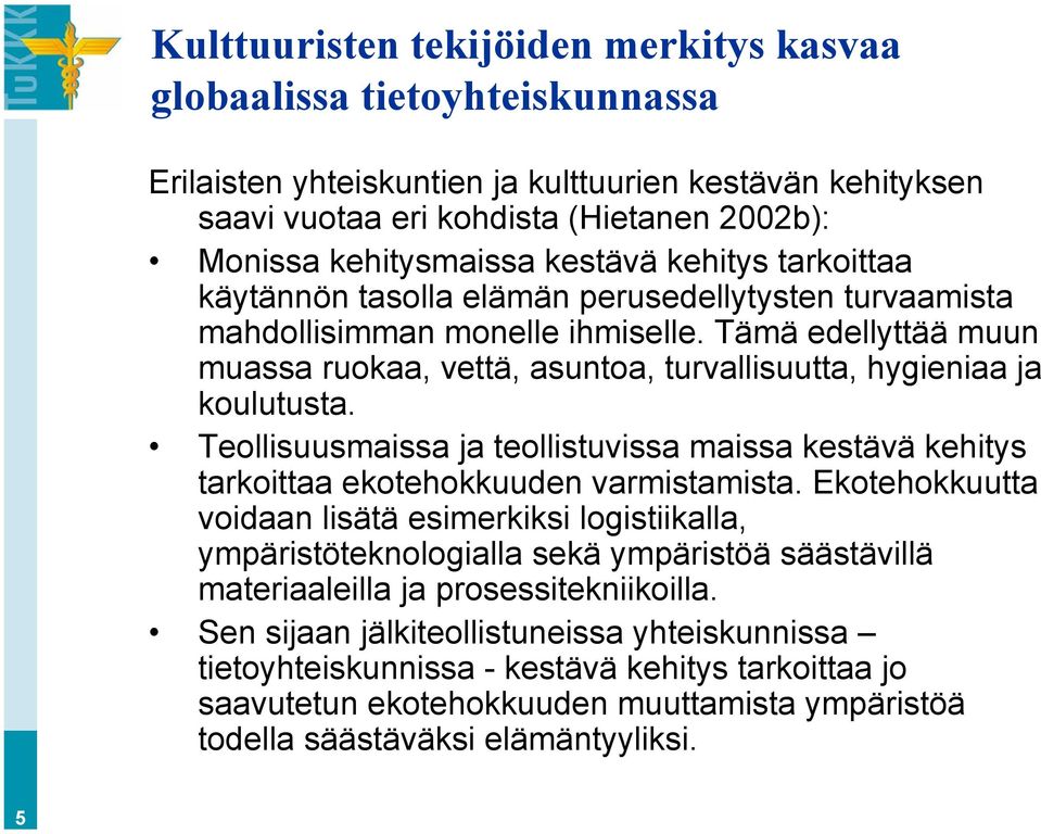 Tämä edellyttää muun muassa ruokaa, vettä, asuntoa, turvallisuutta, hygieniaa ja koulutusta. Teollisuusmaissa ja teollistuvissa maissa kestävä kehitys tarkoittaa ekotehokkuuden varmistamista.