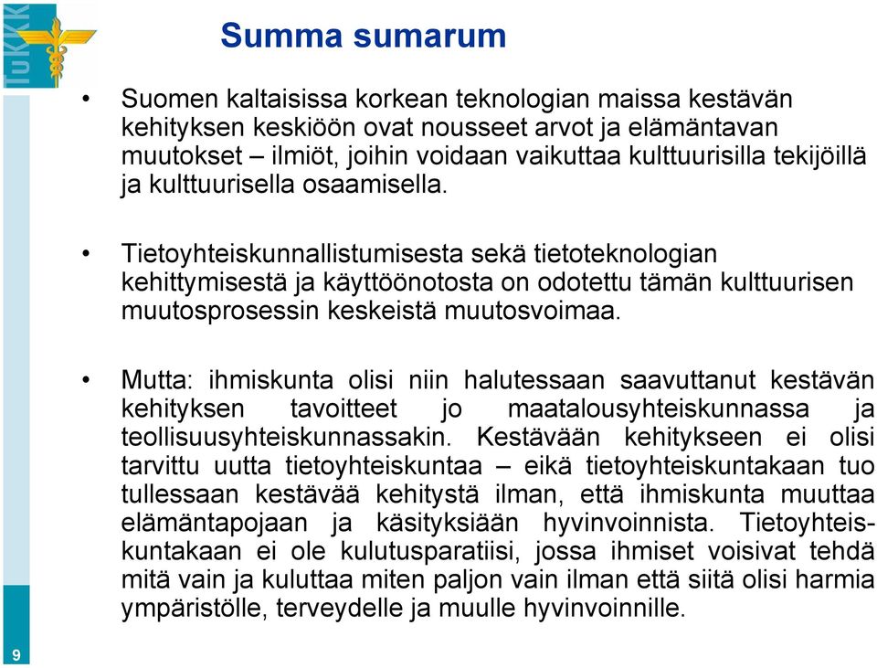 Mutta: ihmiskunta olisi niin halutessaan saavuttanut kestävän kehityksen tavoitteet jo maatalousyhteiskunnassa ja teollisuusyhteiskunnassakin.