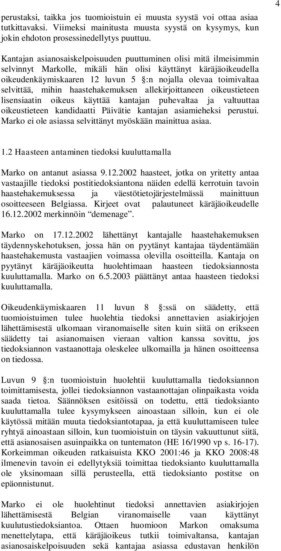 selvittää, mihin haastehakemuksen allekirjoittaneen oikeustieteen lisensiaatin oikeus käyttää kantajan puhevaltaa ja valtuuttaa oikeustieteen kandidaatti Päivätie kantajan asiamieheksi perustui.