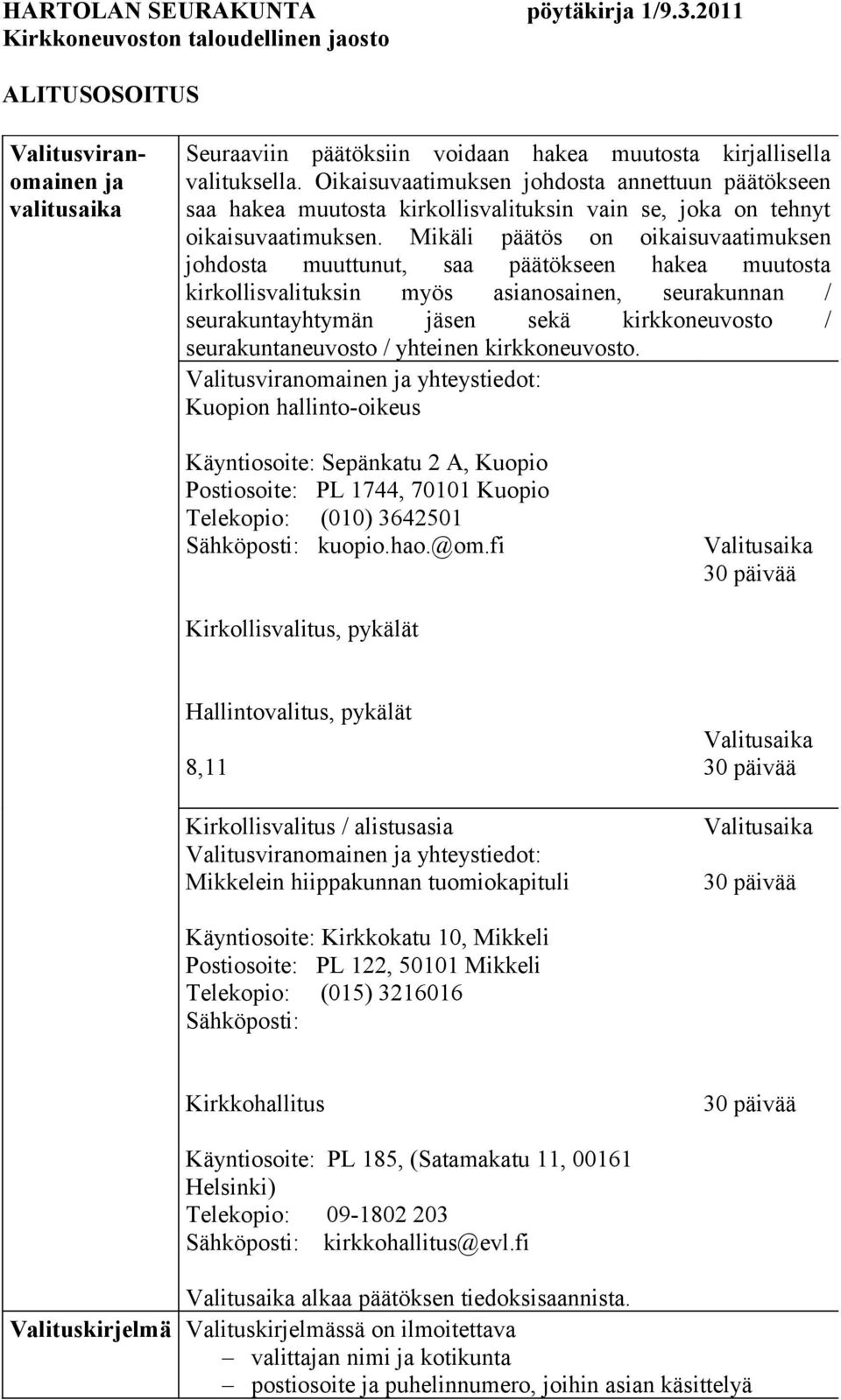 Mikäli päätös on oikaisuvaatimuksen johdosta muuttunut, saa päätökseen hakea muutosta kirkollisvalituksin myös asianosainen, seurakunnan / seurakuntayhtymän jäsen sekä kirkkoneuvosto /