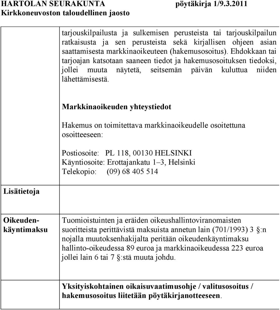 Lisätietoja Markkinaoikeuden yhteystiedot Hakemus on toimitettava markkinaoikeudelle osoitettuna osoitteeseen: Postiosoite: PL 118, 00130 HELSINKI Käyntiosoite: Erottajankatu 1 3, Helsinki Telekopio: