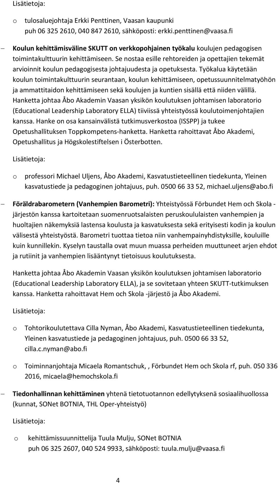 Se nstaa esille rehtreiden ja pettajien tekemät arviinnit kulun pedaggisesta jhtajuudesta ja petuksesta.