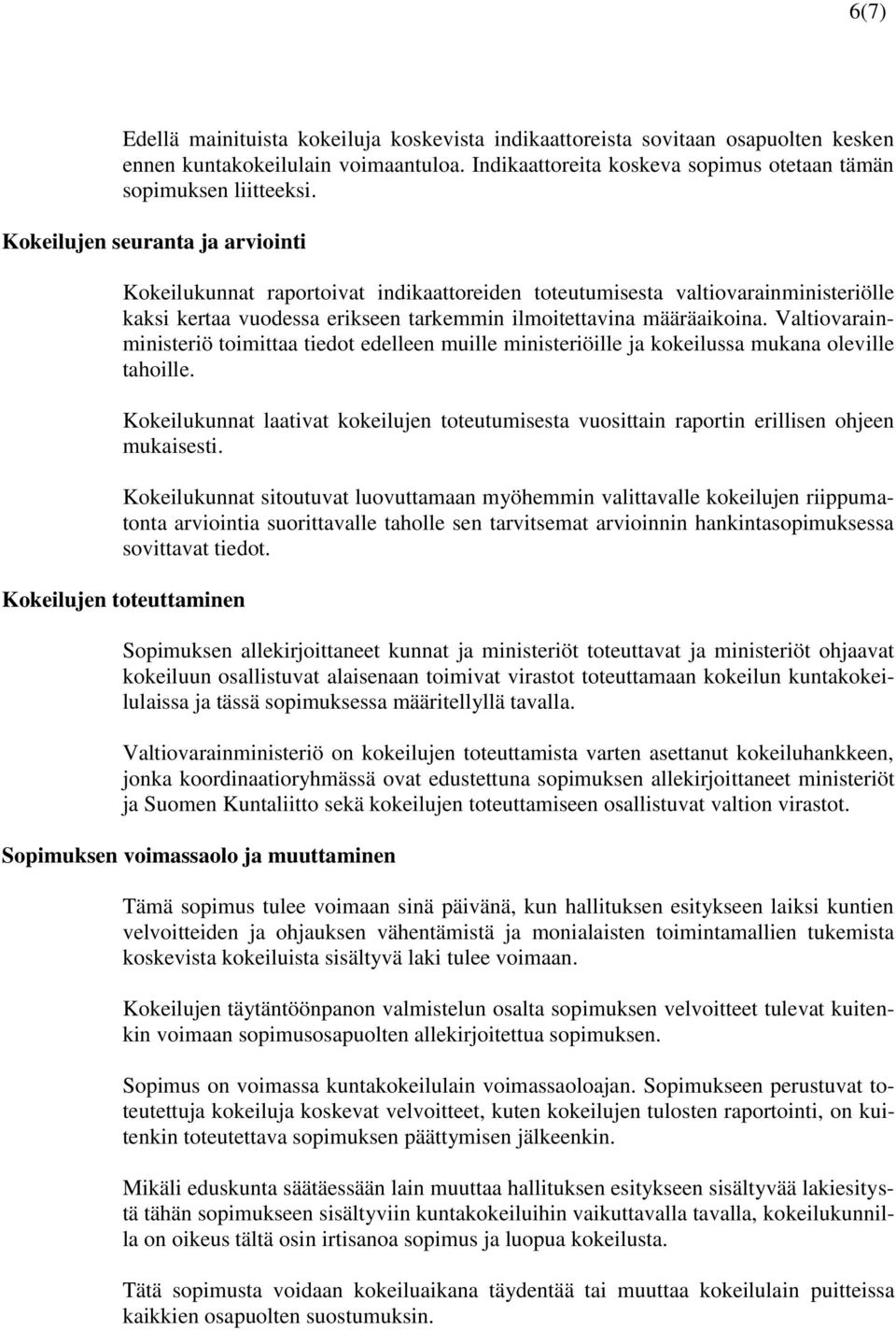 Valtiovarainministeriö toimittaa tiedot edelleen muille ministeriöille ja kokeilussa mukana oleville tahoille.