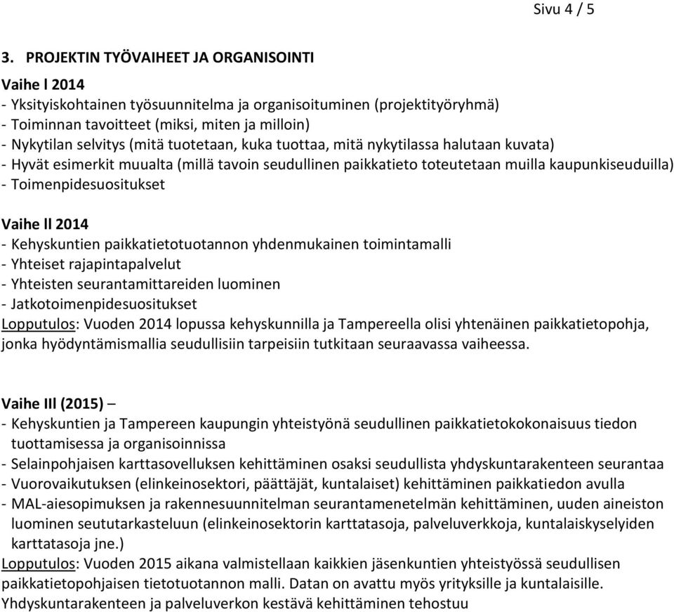 tuotetaan, kuka tuottaa, mitä nykytilassa halutaan kuvata) - Hyvät esimerkit muualta (millä tavoin seudullinen paikkatieto toteutetaan muilla kaupunkiseuduilla) - Toimenpidesuositukset Vaihe ll 2014