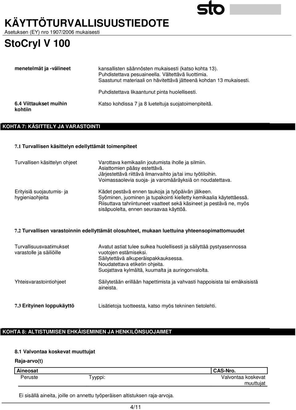 1 Turvallisen käsittelyn edellyttämät toimenpiteet Turvallisen käsittelyn ohjeet Erityisiä suojautumis- ja hygieniaohjeita Varottava kemikaalin joutumista iholle ja silmiin.