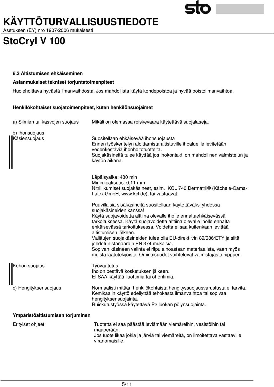 b) Ihonsuojaus Käsiensuojaus Suositellaan ehkäisevää ihonsuojausta Ennen työskentelyn aloittamista altistuville ihoalueille levitetään vedenkestäviä ihonhoitotuotteita.