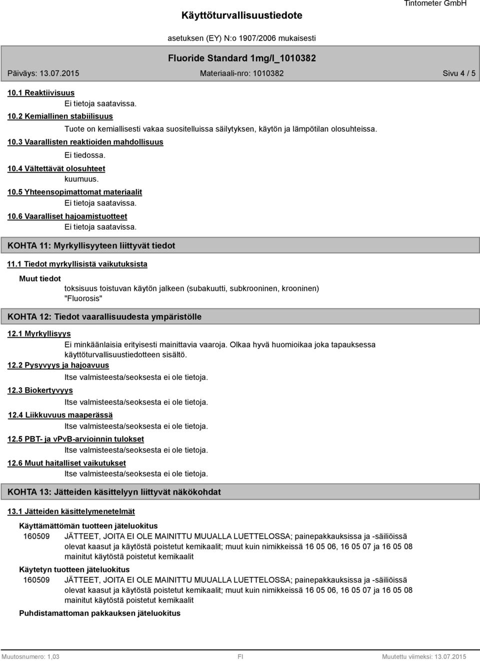 1 Tiedot myrkyllisistä vaikutuksista toksisuus toistuvan käytön jalkeen (subakuutti, subkrooninen, krooninen) "Fluorosis" KOHTA 12: Tiedot vaarallisuudesta ympäristölle 12.