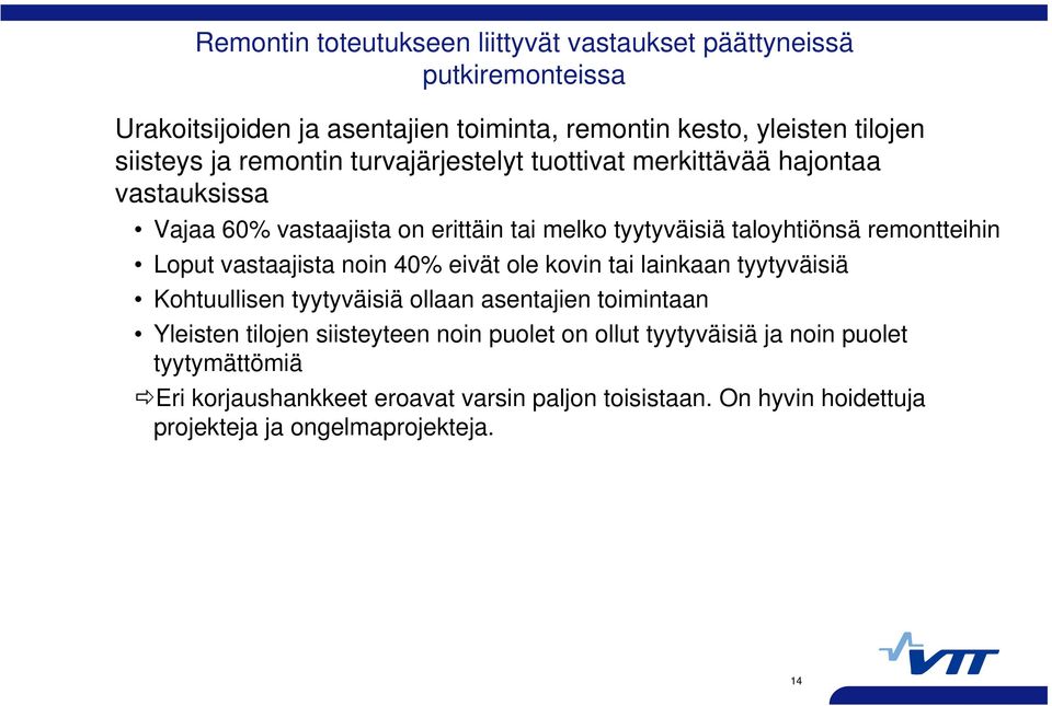 vastaajista noin 40% eivät ole kovin tai lainkaan tyytyväisiä Kohtuullisen tyytyväisiä ollaan asentajien toimintaan Yleisten tilojen siisteyteen noin puolet