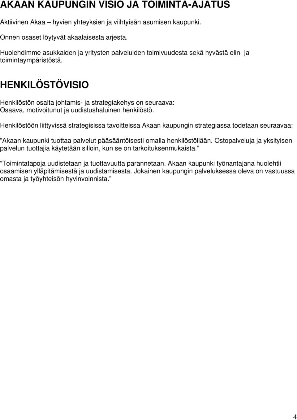 HENKILÖSTÖVISIO Henkilöstön osalta johtamis- ja strategiakehys on seuraava: Osaava, motivoitunut ja uudistushaluinen henkilöstö.