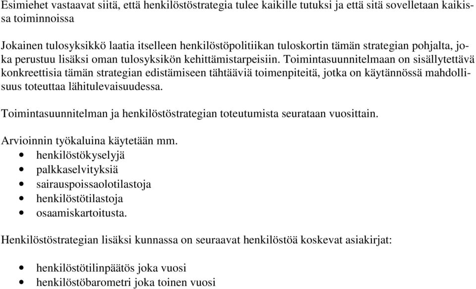 Toimintasuunnitelmaan on sisällytettävä konkreettisia tämän strategian edistämiseen tähtääviä toimenpiteitä, jotka on käytännössä mahdollisuus toteuttaa lähitulevaisuudessa.