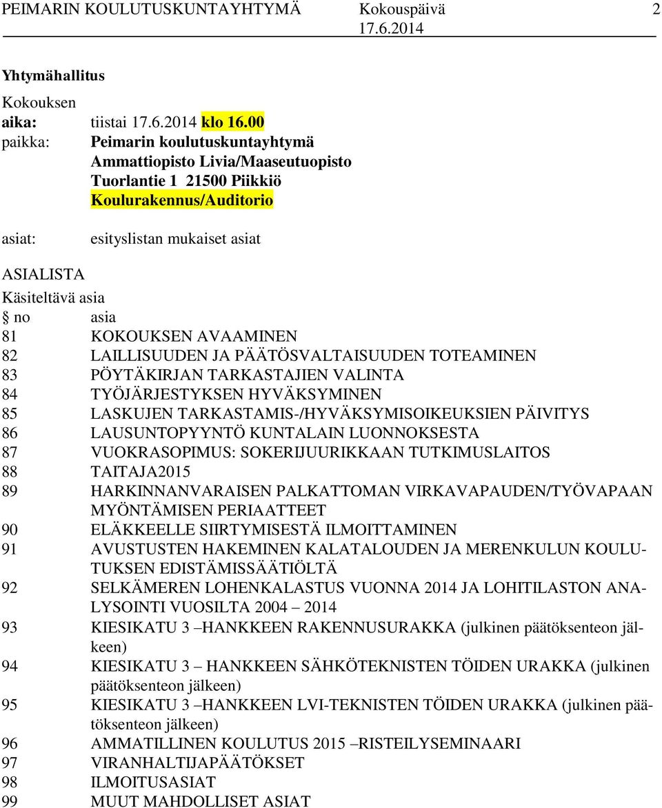 KOKOUKSEN AVAAMINEN 82 LAILLISUUDEN JA PÄÄTÖSVALTAISUUDEN TOTEAMINEN 83 PÖYTÄKIRJAN TARKASTAJIEN VALINTA 84 TYÖJÄRJESTYKSEN HYVÄKSYMINEN 85 LASKUJEN TARKASTAMIS-/HYVÄKSYMISOIKEUKSIEN PÄIVITYS 86