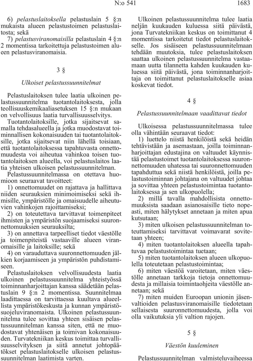 3 Ulkoiset pelastussuunnitelmat Pelastuslaitoksen tulee laatia ulkoinen pelastussuunnitelma tuotantolaitoksesta, jolla teollisuuskemikaaliasetuksen 15 :n mukaan on velvollisuus laatia