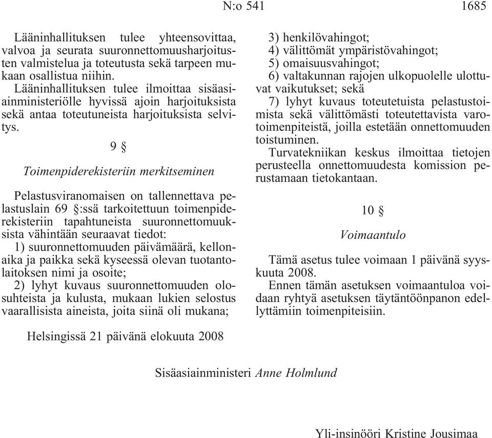 9 Toimenpiderekisteriin merkitseminen Pelastusviranomaisen on tallennettava pelastuslain 69 :ssä tarkoitettuun toimenpiderekisteriin tapahtuneista suuronnettomuuksista vähintään seuraavat tiedot: 1)