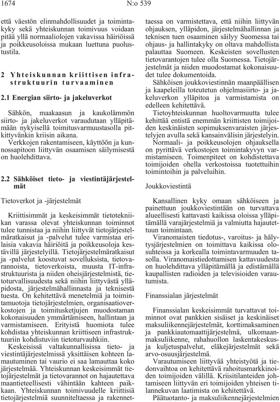 1 Energian siirto- ja jakeluverkot Sähkön, maakaasun ja kaukolämmön siirto- ja jakeluverkot varaudutaan ylläpitämään nykyisellä toimitusvarmuustasolla pitkittyvänkin kriisin aikana.