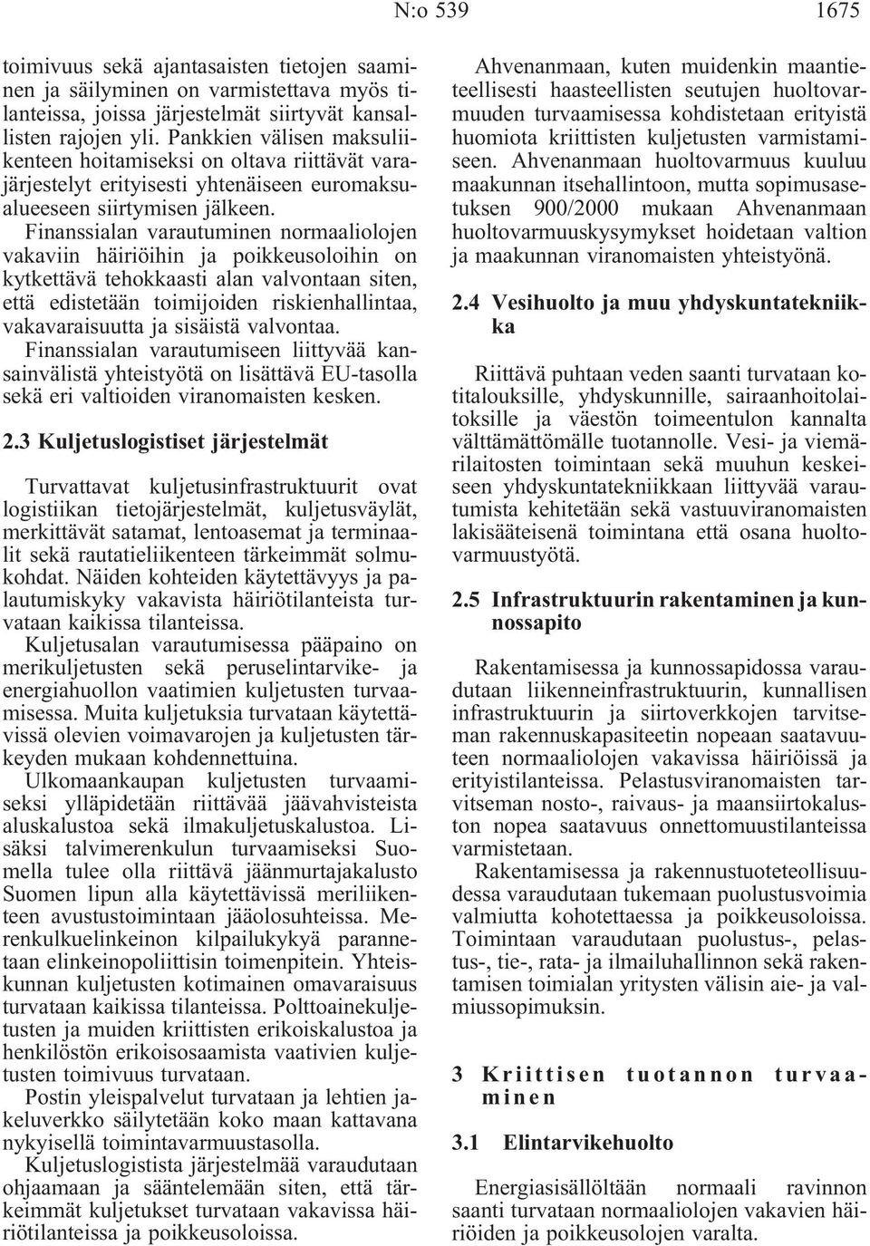 Finanssialan varautuminen normaaliolojen vakaviin häiriöihin ja poikkeusoloihin on kytkettävä tehokkaasti alan valvontaan siten, että edistetään toimijoiden riskienhallintaa, vakavaraisuutta ja