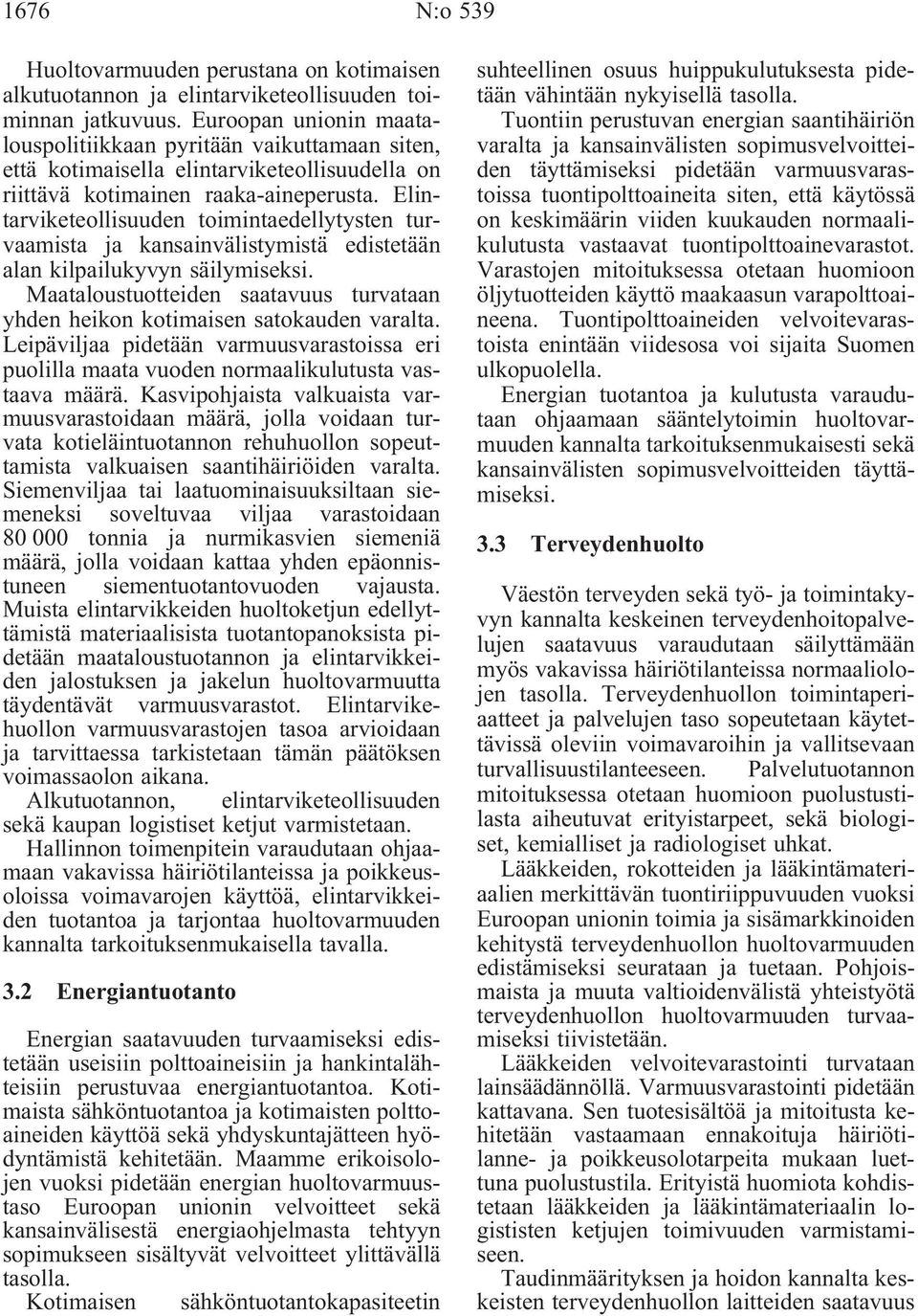Elintarviketeollisuuden toimintaedellytysten turvaamista ja kansainvälistymistä edistetään alan kilpailukyvyn säilymiseksi.