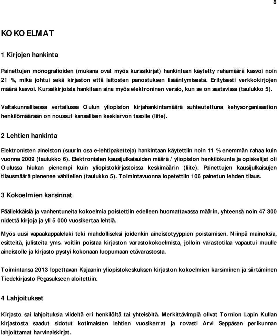 Valtakunnallisessa vertailussa Oulun yliopiston kirjahankintamäärä suhteutettuna kehysorganisaation henkilömäärään on noussut kansallisen keskiarvon tasolle (liite).