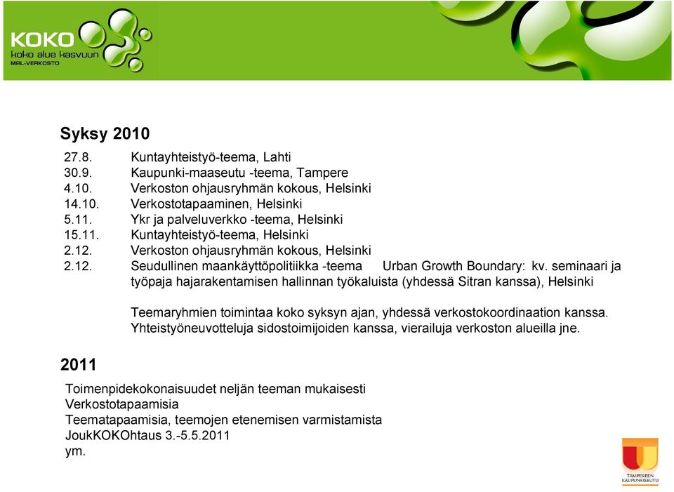 seminaari ja työpaja hajarakentamisen hallinnan työkaluista (yhdessä Sitran kanssa), Helsinki 2011 Teemaryhmien toimintaa koko syksyn ajan, yhdessä verkostokoordinaation kanssa.