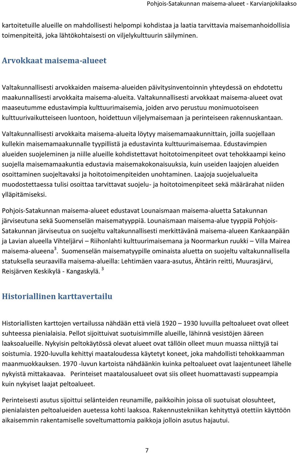 Valtakunnallisesti arvokkaat maisema-alueet ovat maaseutumme edustavimpia kulttuurimaisemia, joiden arvo perustuu monimuotoiseen kulttuurivaikutteiseen luontoon, hoidettuun viljelymaisemaan ja