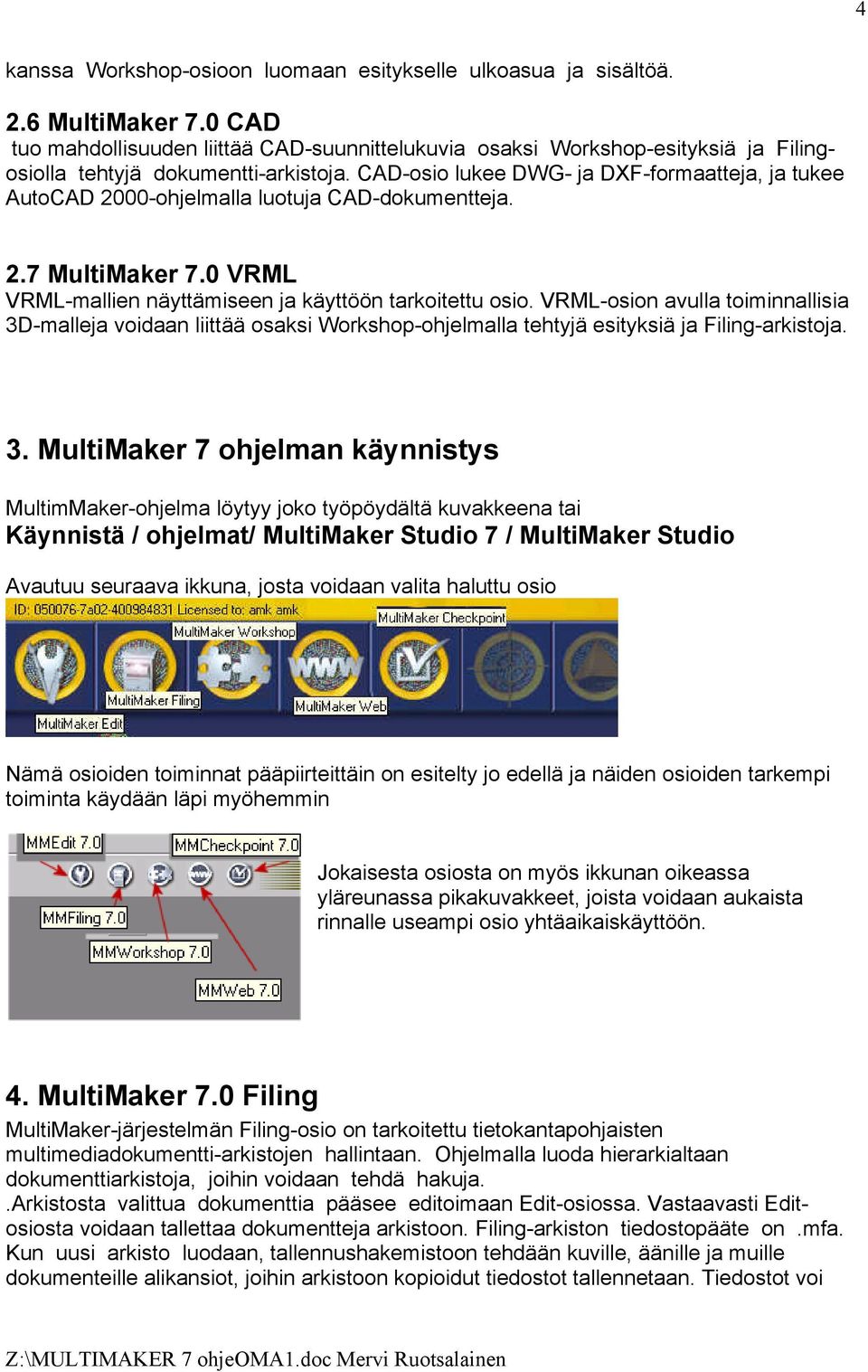 CAD-osio lukee DWG- ja DXF-formaatteja, ja tukee AutoCAD 2000-ohjelmalla luotuja CAD-dokumentteja. 2.7 MultiMaker 7.0 VRML VRML-mallien näyttämiseen ja käyttöön tarkoitettu osio.