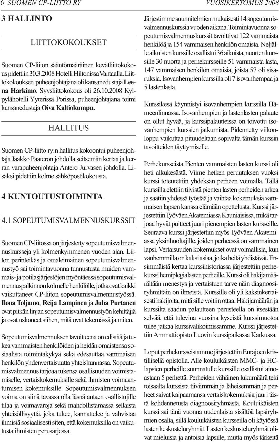 HALLITUS Suomen CP-liitto ry:n hallitus kokoontui puheenjohtaja Jaakko Paateron johdolla seitsemän kertaa ja kerran varapuheenjohtaja Antero Jurvasen johdolla.